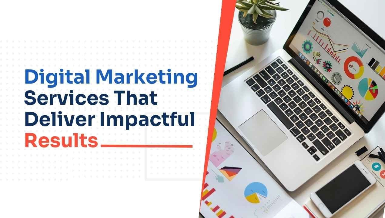 Digital Marketing Services That Deliver Impactful Results